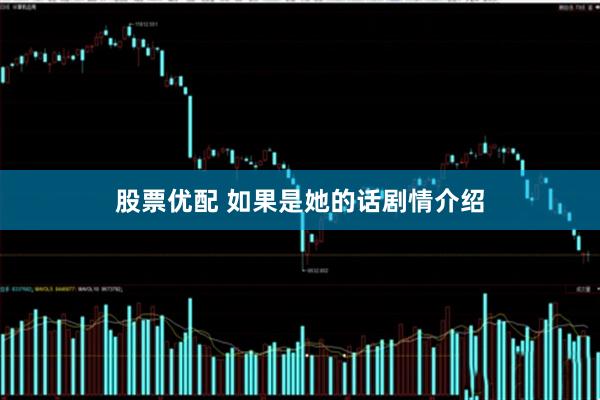 股票优配 如果是她的话剧情介绍